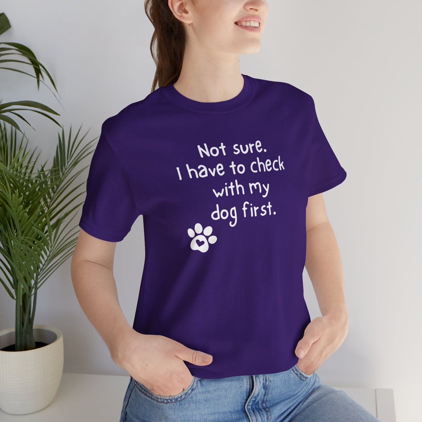 Not Sure, I have to check with my Dog T-shirt | Unisex | Funny | Dog Lover | Dog Parent | Pet Lover |