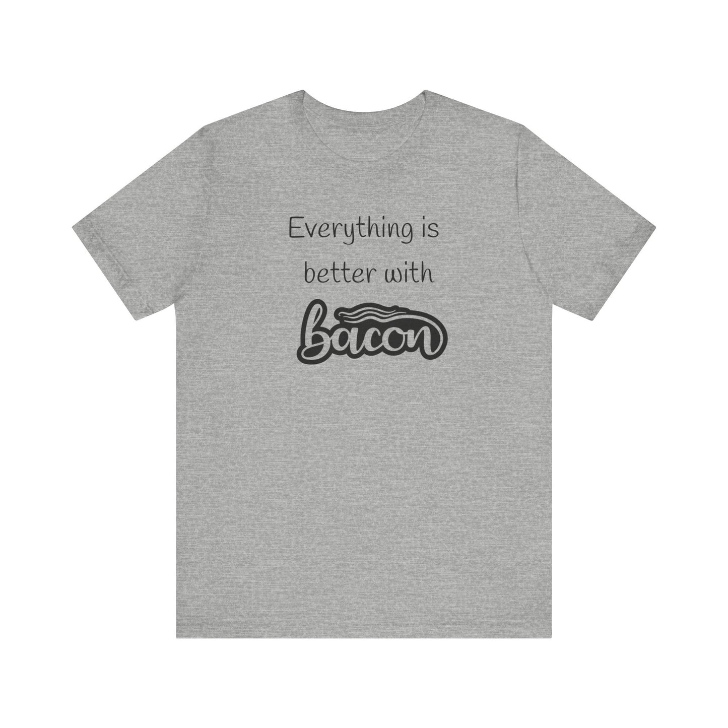 Everything is Better with Bacon T-Shirt | Foodie | Bacon Lover | Funny | Unisex