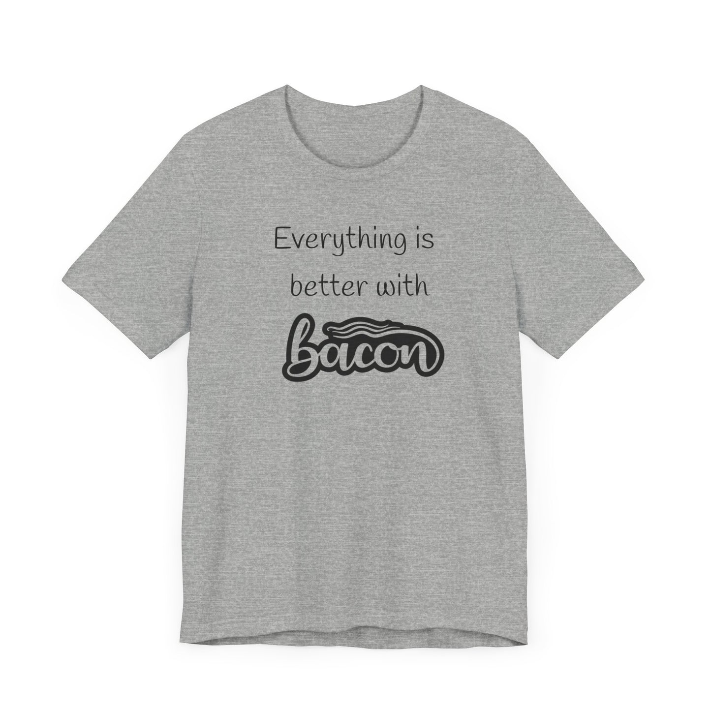 Everything is Better with Bacon T-Shirt | Foodie | Bacon Lover | Funny | Unisex