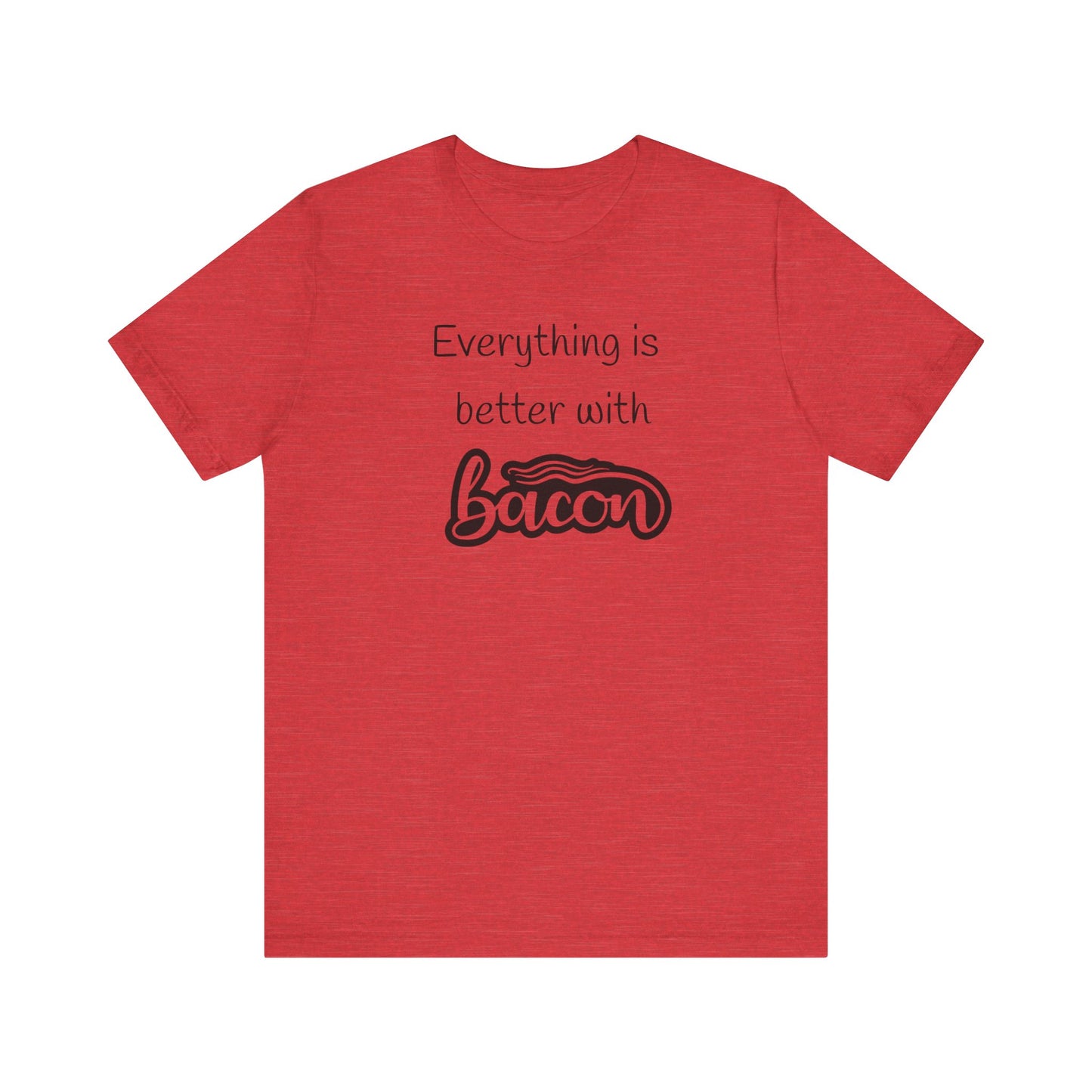 Everything is Better with Bacon T-Shirt | Foodie | Bacon Lover | Funny | Unisex