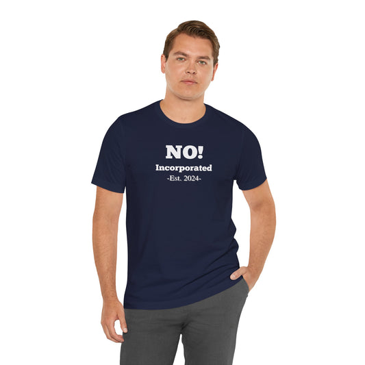 NO! Incorporated T-Shirt | Unisex | Funny | Sarcastic |