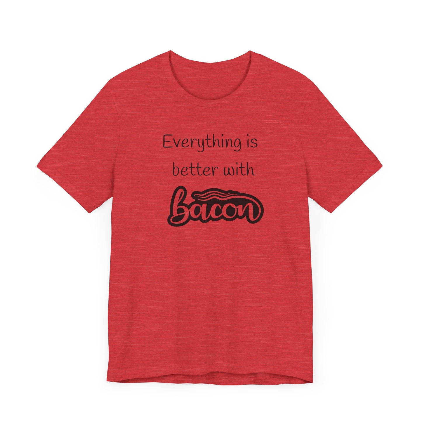 Everything is Better with Bacon T-Shirt | Foodie | Bacon Lover | Funny | Unisex